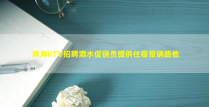 珠海KTV招聘酒水促销员提供住宿报销路他